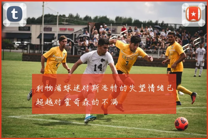 利物浦球迷对斯洛特的失望情绪已超越对霍奇森的不满